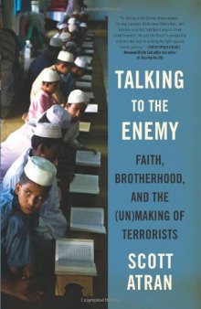 Talking to the Enemy: Faith, Brotherhood, and the (Un)Making of Terrorists