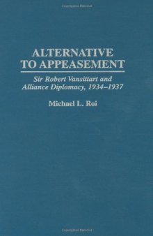 Alternative to Appeasement: Sir Robert Vansittart and Alliance Diplomacy, 1934-1937