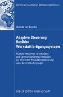 Adaptive Steuerung flexibler Werkstattfertigungssysteme: Nutzung moderner Informations- und Kommunikationstechnologien zur effizienten Produktionssteuerung unter Echtzeitbedingungen