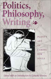 Politics, Philosophy, Writing: Plato's Art of Caring for Souls