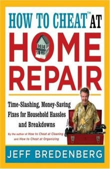 How to Cheat at Home Repair: Time-Slashing, Money-Saving Fixes for Household Hassles and Breakdowns