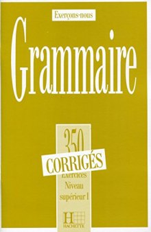 Grammaire. 350 exercices, niveau supérieur 1 - Corrigé des exercices