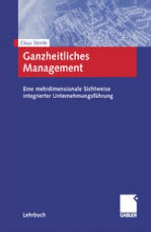 Ganzheitliches Management: Eine mehrdimensionale Sichtweise integrierter Unternehmungsführung