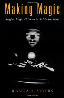 Making Magic: Religion, Magic, and Science in the Modern World (Reflection and Theory in the Study of Religion)  