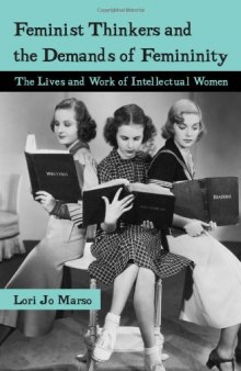 Feminist Thinkers and the Demands of Femininity: The Lives and Work of Intellectual Women