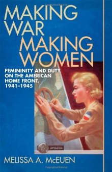 Making War, Making Women: Femininity and Duty on the American Home Front, 1941-1945  