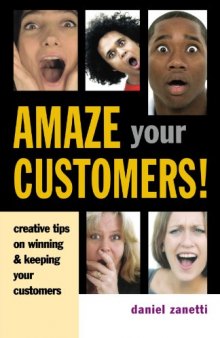 Amaze Your Customers!: Creative Tips on Winning & Keeping Your Customers  