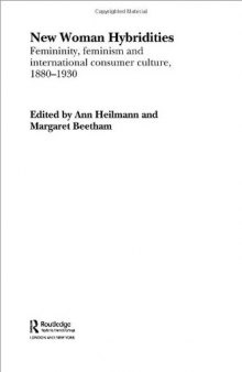 New Woman Hybridities: Femininity, Feminism, and International Consumer Culture, 1880-1930 (Routledge Transatlantic Perspectives on American Literature, 1)