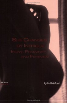 She Changes by Intrigue: Irony, Femininity and Feminism (Genus 6) (Genus: Gender in Modern Culture)