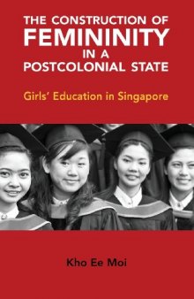 The Construction of Femininity in a Postcolonial State: Girls' Education in Singapore