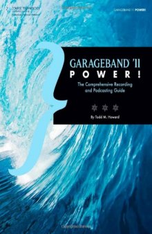 GarageBand '11 Power!: The Comprehensive Recording and Podcasting Guide  