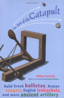 The Art of the Catapult: Build Greek Ballistae, Roman Onagers, English Trebuchets, and More Ancient Artillery