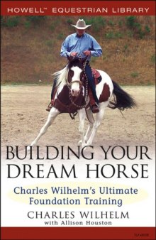Building your dream horse : Charles Wilhelm's ultimate foundation training