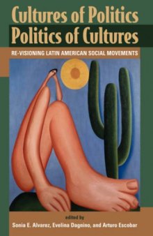 Cultures of Politics Politics of Cultures : Re-Visioning Latin American Social Movements  