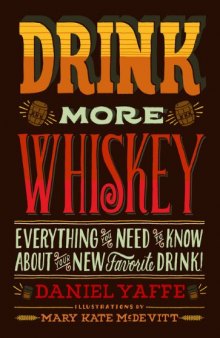 Drink More Whiskey!: Everything You Need to Know About Your New Favorite Drink