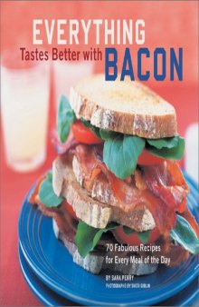 Everything Tastes Better with Bacon: 70 Fabulous Recipes for Every Meal of the Day