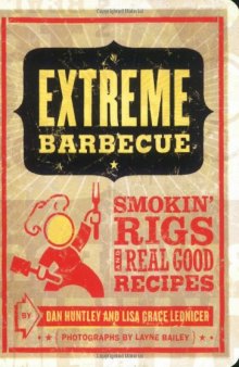Extreme Barbecue: Smokin' Rigs and 100 Real-Good Recipes