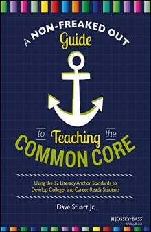 A Non-Freaked Out Guide to Teaching the Common Core: Using the 32 Literacy Anchor Standards to Develop College- and Career-Ready Students