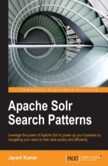 Apache Solr Search Patterns: Leverage the power of Apache Solr to power up your business by navigating your users to their data quickly and efficiently