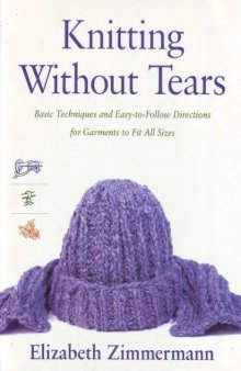 Knitting Without Tears: Basic Techniques and Easy-to-Follow Directions for Garments to Fit All Sizes