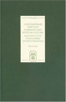 Contemporary Peruvian Narrative and Popular Culture: Jaime Bayly, Iván Thays and Jorge Eduardo Benavides (Monografías A)