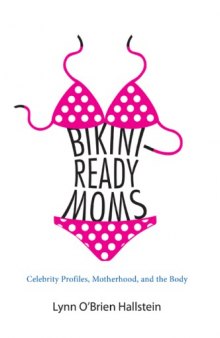 Bikini-Ready Moms : Celebrity Profiles, Motherhood, and the Body