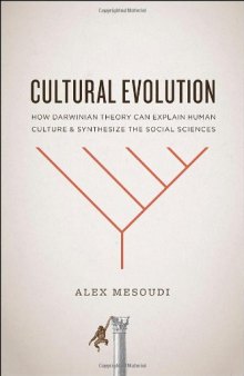 Cultural Evolution: How Darwinian Theory Can Explain Human Culture and Synthesize the Social Sciences  