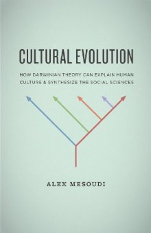 Cultural Evolution: How Darwinian Theory Can Explain Human Culture and Synthesize the Social Sciences