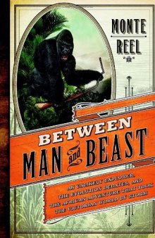 Between Man and Beast: An Unlikely Explorer, the Evolution Debates, and the African Adventure that Took the Victorian World by Storm