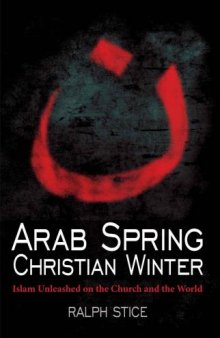 Arab Spring, Christian Winter: Islam Unleashed on the Church and the World
