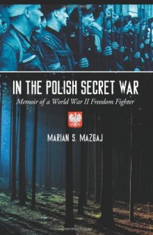 In the Polish Secret War: Memoir of a World War II Freedom Fighter