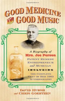 Good Medicine and Good Music: A Biography of Mrs. Joe Person, Patent Remedy Entrepreneur and Musician, Including the Complete Text of Her 1903 Autobiography