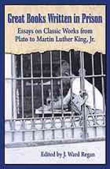 Great books written in prison : essays on classic works from Plato to Martin Luther King, Jr