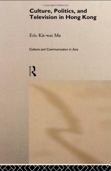 Culture, Politics and Television in Hong Kong (Culture and Communication in Asia)