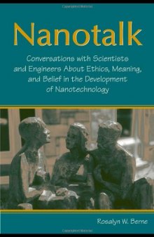 Nanotalk: Conversations With Scientists And Engineers About Ethics, Meaning, And Belief in the Development of Nanotechnology