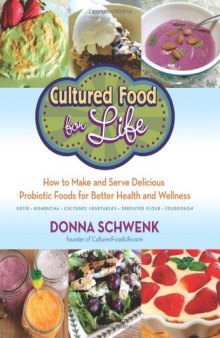 Cultured food for life: how to make and serve delicious probiotic foods for better health and wellness