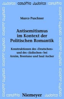 Antisemitismus Im Kontext Der Politischen Romantik: Konstruktionen Des "Deutschen" Und Des "Judischen" bei Arnim, Brentano und Saul Ascher