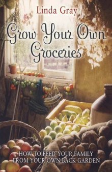 Grow Your Own Groceries: How to Feed Your Family from Your Own Back Garden