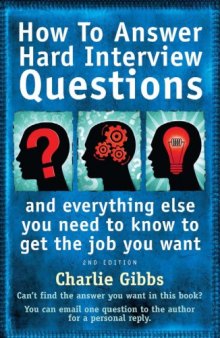 How to answer hard interview questions : and everything else you need to know to get the job you want