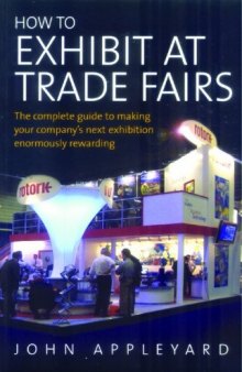 How to Exhibit at Trade Fairs: The Complete Guide to Making Your Company's Next Exhibition Enormously Rewarding