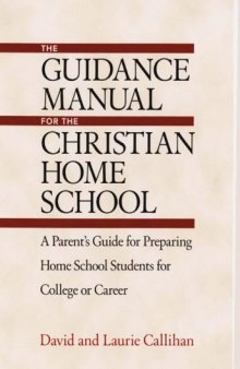 The guidance manual for the Christian home school: a parent's guide for preparing home school students for college or career