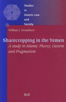 Sharecropping in the Yemen: A Study in Islamic Theory, Custom and Pragmatism (Studies in Islamic Law and Society) (Studies in Islamic Law and Society)