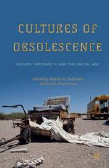 Cultures of Obsolescence: History, Materiality, and the Digital Age