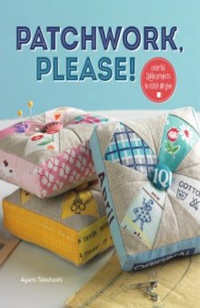 Patchwork, Please!  Colorful Zakka Projects to Stitch and Give