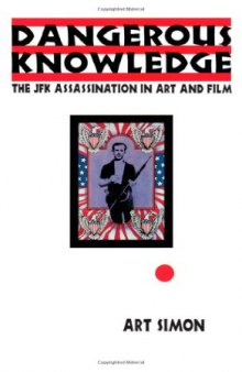 Dangerous Knowledge: The JFK Assassination in Art and Film (Culture and the Moving Image Series)