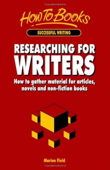 Researching for Writers: How to Gather Material for Articles, Novels and Non-fiction Books  