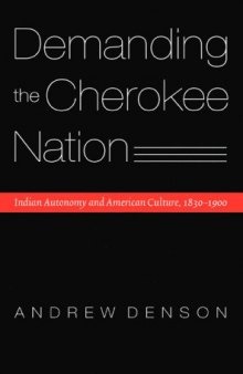Demanding the Cherokee Nation: Indian Autonomy and American Culture, 1830-1900 (Indians of the Southeast)