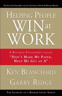 Helping People Win at Work_ A Business Philosophy Called   Don t Mark My Paper, Help Me Get an A