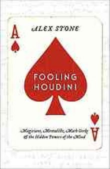 Fooling Houdini : magicians, mentalists, math geeks, and the hidden powers of the mind
