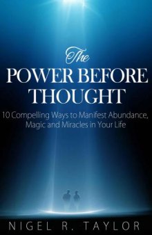 The Power Before Thought: 10 Compelling Ways To Manifest Abundance, Magic And Miracles In Your Life